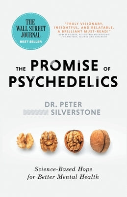 The Promise of Psychedelics: Science-Based Hope for Better Mental Heath by Silverstone, Peter