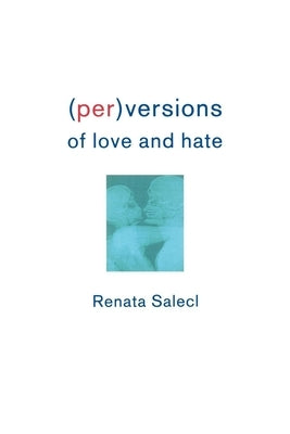 Perversions of Love and Hate by Salecl, Renata