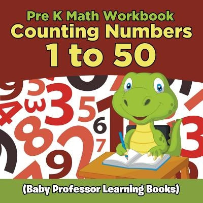 Pre K Math Workbook: Counting Numbers 1 to 50 (Baby Professor Learning Books) by Baby Professor