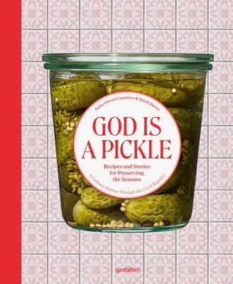 God Is a Pickle: Recipes and Stories for Preserving the Seasons - A Culinary Journey Through the Czech Republic by CamrdovÃ¡, SÃ¡rka Otevřel