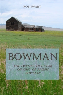 Bowman: The Twenty-Five Year Odyssey of Joseph Bowman by Ewart, Rob
