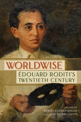 Worldwise: Édouard Roditi's Twentieth Century by Schwartzwald, Robert