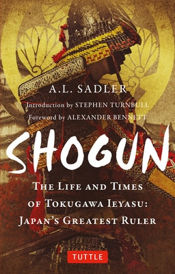 Shogun: The Life and Times of Tokugawa Ieyasu: Japan's Greatest Ruler by Sadler, A. L.