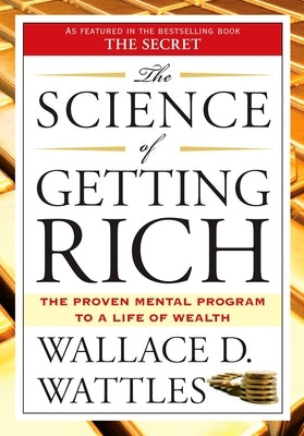 The Science of Getting Rich: The Proven Mental Program to a Life of Wealth by Wattles, Wallace D.