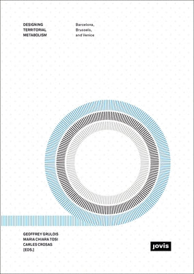 Designing Territorial Metabolism: Metropolitan Studio on Brussels, Barcelona, and Veneto by Grulois, Geoffrey