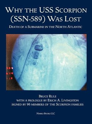 Why the USS Scorpion (SSN 589) Was Lost: The Death of a Submarine in the North Atlantic by Rule, Bruce