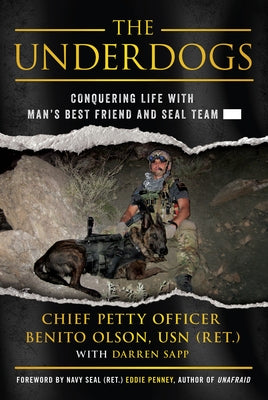 The Underdogs: Conquering Life with Man's Best Friend and Seal Team ----- by Olson Usn (Ret )., Chief Petty Officer B