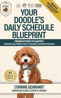 Your Doodle's Daily Schedule Blueprint: From Hyper to Happy: Proven Routines For a Calmer, Happier Doodle by Gearhart, Corinne