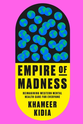 Empire of Madness: Reimagining Western Mental Health Care for Everyone by Kidia, Khameer