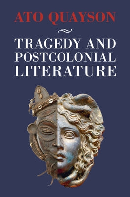 Tragedy and Postcolonial Literature by Quayson, Ato