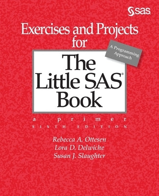 Exercises and Projects for The Little SAS Book, Sixth Edition by Ottesen, Rebecca A.