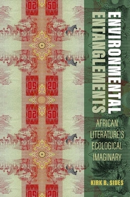 Environmental Entanglements: African Literature's Ecological Imaginary by Sides, Kirk B.