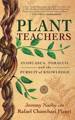 Plant Teachers: Ayahuasca, Tobacco, and the Pursuit of Knowledge by Narby, Jeremy