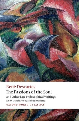 The Passions of the Soul and Other Late Philosophical Writings by Descartes, Rene