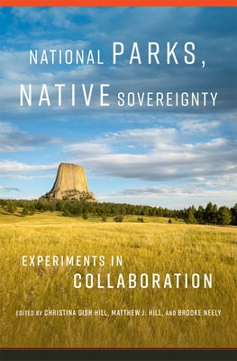 National Parks, Native Sovereignty: Experiments in Collaboration Volume 7 by Hill, Christina Gish