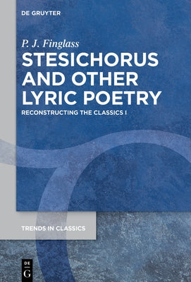 Stesichorus and Other Lyric Poetry: Reconstructing the Classics I by Finglass, P. J.