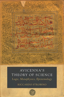 Avicenna's Theory of Science: Logic, Metaphysics, Epistemology Volume 4 by Strobino, Riccardo