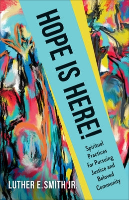 Hope Is Here!: Spiritual Practices for Pursuing Justice and Beloved Community by Smith Jr, Luther E.