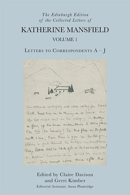 The Edinburgh Edition of the Collected Letters of Katherine Mansfield, Volume 1: Letters to Correspondents a - J by Davison, Claire