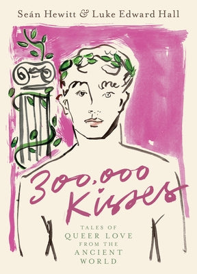 300,000 Kisses: Tales of Queer Love from the Ancient World by Hewitt, Se&#225;n