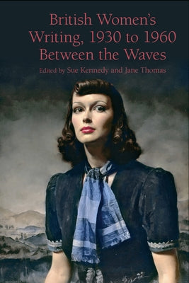 British Women's Writing, 1930 to 1960: Between the Waves by Kennedy, Sue