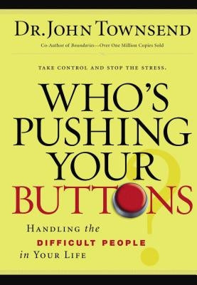 The Who's Pushing Your Buttons?: Handling the Difficult People in Your Life by Townsend, John