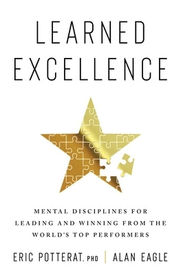 Learned Excellence: Mental Disciplines for Leading and Winning from the World's Top Performers by Potterat, Eric