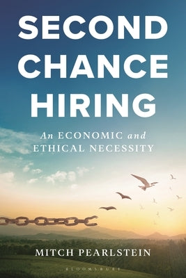 Second Chance Hiring: An Economic and Ethical Necessity by Pearlstein, Mitch