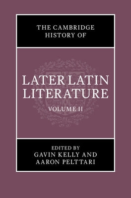 The Cambridge History of Later Latin Literature: Volume 2 by Kelly, Gavin