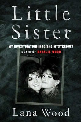 Little Sister: My Investigation Into the Mysterious Death of Natalie Wood by Wood, Lana