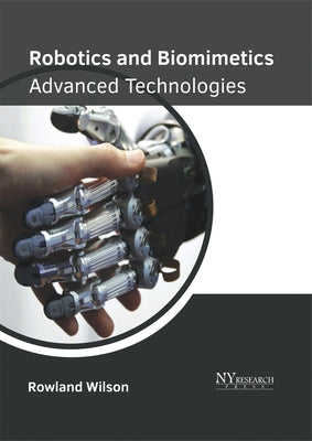 Robotics and Biomimetics: Advanced Technologies by Wilson, Rowland