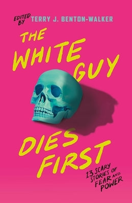 The White Guy Dies First: 13 Scary Stories of Fear and Power by Benton-Walker, Terry J.