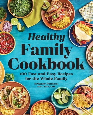 The Healthy Family Cookbook: 100 Fast and Easy Recipes for the Whole Family by Poulson, Brittany, Mda Rdn Cdces
