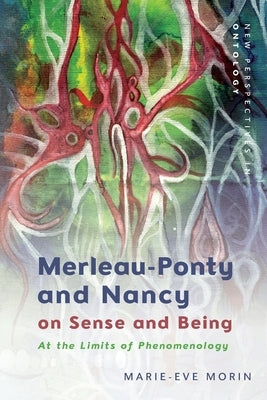 Merleau-Ponty and Nancy on Sense and Being: At the Limits of Phenomenology by Morin, Marie-Eve