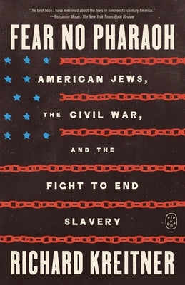 Fear No Pharaoh: American Jews, the Civil War, and the Fight to End Slavery by Kreitner, Richard