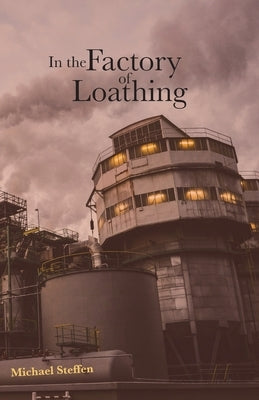 In the Factory of Loathing by Steffen, Michael