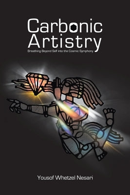 Carbonic Artistry: Breathing Beyond Self into the Cosmic Symphony by Nesari, Yousof Whetzel