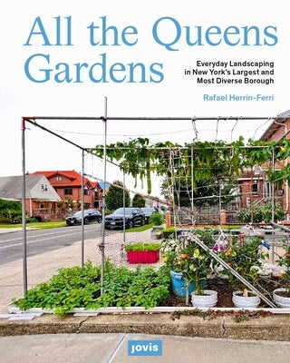 All the Queens Gardens: A Botanical Portrait of New York's Largest and Most Diverse Borough by Herrin-Ferri, Rafael A.