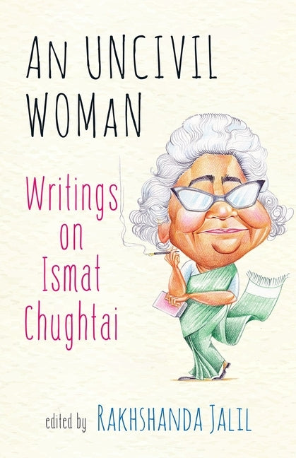 An Uncivil Woman: Writings on Ismat Chughtai by Jalil, Rakhshanda