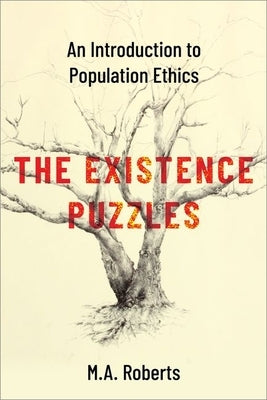 The Existence Puzzles: An Introduction to Population Ethics by Roberts, M. a.