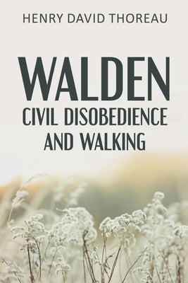 Walden, Civil Disobedience and Walking by Thoreau, Henry David