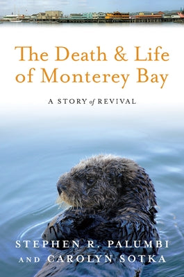 The Death and Life of Monterey Bay: A Story of Revival by Palumbi, Stephen R.