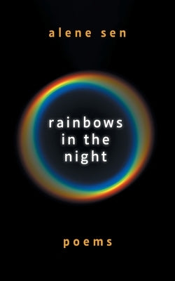 Rainbows in the Night: Poems by Sen, Alene