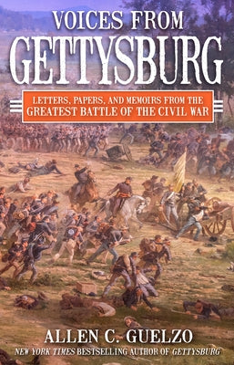 Voices from Gettysburg: Letters, Papers, and Memoirs from the Greatest Battle of the Civil War by Guelzo, Allen C.