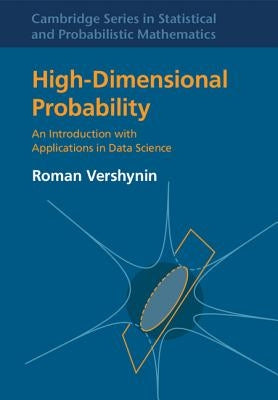 High-Dimensional Probability: An Introduction with Applications in Data Science by Vershynin, Roman