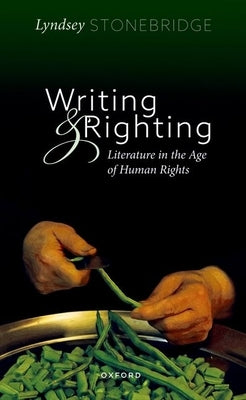 Writing and Righting: Literature in the Age of Human Rights by Stonebridge, Lyndsey