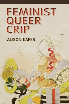 Feminist, Queer, Crip by Kafer, Alison