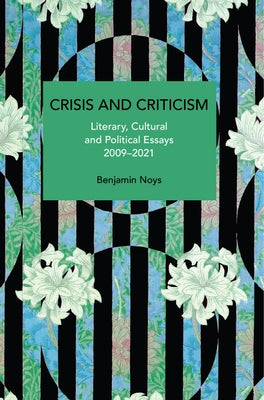 Crisis and Criticism: Literary, Cultural and Political Essays, 2009-2021 by Noys, Benjamin