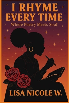 I Rhyme Every Time: Where Poetry Meets Soul by Williams, Lisa