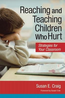 Reaching and Teaching Children Who Hurt: Strategies for Your Classroom by Craig, Susan